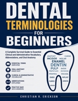 DENTAL TERMINOLOGIES FOR BEGINNERS: A Complete Survival Guide to Essential Clinical and Administrative Vocabulary, Abbreviations, and Oral Anatomy (Distinctions Exam Preps) B0HDG1QPKC Book Cover