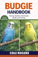 BUDGIE HANDBOOK: Taming, Nutrition, Enrichment, Health, and Training B0GR68JN6F Book Cover