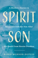 Spirit Son: A Mother's Journey to Reconnect with Her Son After His Death From Heroin Overdose 1645381552 Book Cover