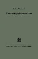 Das Handfertigkeitspraktikum: Ein Hilfsbuch Fur Den Handfertigkeitsunterricht an Hoheren Lehranstalten Und Zum Selbstunterricht 3322980138 Book Cover