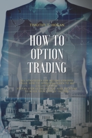 How to Option Trading: All Strategies For Selling Covered Calls, How To Determine When To Buy Calls And Puts. Step-By-Step Guideline You Need To Start To Build Your Passive Income. 1801798397 Book Cover