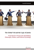 The Global Veil and the Logic of Justice: From Rawls to Democratic Backsliding: Philosophy, Politics, and Political Psychology 9999337902 Book Cover