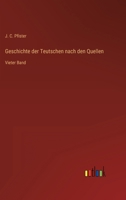 Geschichte der Teutschen nach den Quellen: Vieter Band 3368445081 Book Cover