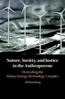 Nature, Society, and Justice in the Anthropocene: Unraveling the Money-Energy-Technology Complex 1108454194 Book Cover