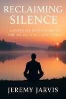 Reclaiming Silence: A Dopamine Detox Guide to Finding Peace in a Noisy World B0F9VMGZC2 Book Cover