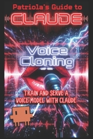 Patriola's Guide to Claude: Voice Cloning: Train and Serve a Voice Model with Claude B0H4Q8YFRM Book Cover