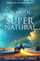 School of the Supernatural: Walking in Our Inheritance as Sons of God 0996701494 Book Cover