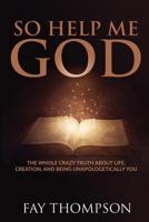 So Help Me God: The Whole Crazy Truth About Life, Creation, and Being Unapologetically You 1640854592 Book Cover