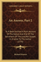 An Answer, Part 2: To A Book Entitled A Plain Account Of The Nature And End Of The Sacrament Of The Lord's Supper, In A Letter To The Author 1120147565 Book Cover