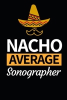 Nacho Average Sonographer: Funny Sonographer Notebook/Journal (6 X 9) Gift For Christmas Or Birthday 1677272627 Book Cover