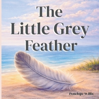 The Little Grey Feather: A gentle picture book about change, belonging, and finding your place B0GNMS7FTW Book Cover