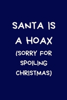 Santa Is A Hoax (Sorry For Spoiling Christmas): Funny Naughty Rude Gag Notebook/Journal for Women Men Silly Office Writing Stationary for Wife Husband Boyfriend Girlfriend, Secret Santa Gifts For Cowo 1671831535 Book Cover