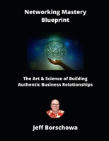 Networking Mastery Blueprint: The Art & Science of Building Authentic Business Relationships B0DVZ9QTB6 Book Cover