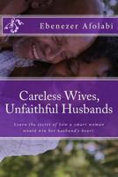 Careless Wives, Unfaithful Husbands: Learn the Secret of How a Smart Woman Would Win Her Husband's Heart. 1537441817 Book Cover