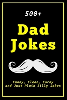 500+ Dad Jokes: Funny, Clean, Corny and Just Plain Silly Jokes 1689573112 Book Cover