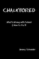 Chalkbored: What's Wrong with School and How to Fix It 0978400909 Book Cover
