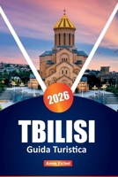 TBILISI GUIDA TURISTICA 2026: Scopri la cultura, i sapori e gli angoli nascosti della capitale della Georgia con consigli da insider, attrazioni ... per la pianificazione (Italian Edition) B0FK2T1P1H Book Cover
