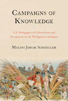 Campaigns of Knowledge: U.S. Pedagogies of Colonialism and Occupation in the Philippines and Japan 1439918562 Book Cover