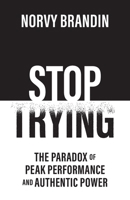 Stop Trying: The Paradox of Peak Performance and Authentic Power 9199111810 Book Cover