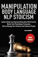 The Secret of Manipulation, Body Language, NLP and Stoicism (4 BOOKS IN 1): Guide to Deep Learning Everything about Mind Control, Master Dark ... to Manage Your Emotions and Influence People. 1801140227 Book Cover