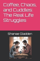 Coffee, Chaos, and Cuddles: The Real Life Struggles B0FMJZ8RG4 Book Cover