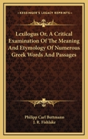 Lexilogus Or, A Critical Examination Of The Meaning And Etymology Of Numerous Greek Words And Passages 1163129534 Book Cover