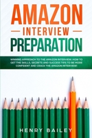 Amazon Interview Preparation: Winning Approach to the Amazon Interview: How to Get the Skills, Secrets and Success Tips to Be More Confident and Crack The Amazon Interview! 1650550863 Book Cover