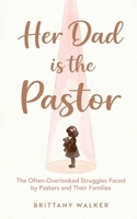 Her Dad is the Pastor: The Often Over-Looked Struggles Faced By Pastors and Their Families 194802232X Book Cover