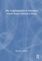 The Corporatization of Education: Selected Writings of Kenneth J. Saltman 1032492147 Book Cover