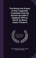 The Novels and Stories of Ivan Turgenieff. Translated from the Russian by Isabel F. Hapgood, with an Introd. by Henry James; Volume 6 1359233032 Book Cover