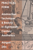 Practical Form: Abstraction, Technique, and Beauty in Eighteenth-Century Aesthetics 0300244568 Book Cover