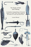 The Book of Fish and Fishing: A Complete Compedium of Practical Advice to Guide Those Who Angle for All Fishes in Fresh and Salt Water - Primary Source Edition 1019054581 Book Cover