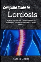 Complete Guide To Lordosis: Targeted Exercises And Posture Strategies To Reduce Back Pain And Restore Healthy Spinal Balance B0H19VSTW3 Book Cover