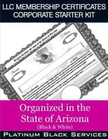 LLC Membership Certificates Corporate Starter Kit: Organized in the State of Arizona (Black & White) 1545574367 Book Cover