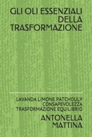 GLI OLI ESSENZIALI DELLA TRASFORMAZIONE: LAVANDA LIMONE PATCHOULY CONSAPEVOLEZZA TRASFORMAZIONE EQUILIBRIO B08NS128VN Book Cover