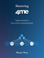 Mastering 4me: Implementing Your Service Driven Operating Model 9464949309 Book Cover