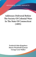 Addresses Delivered Before The Society Of Colonial Wars In The State Of Connecticut 1120138949 Book Cover