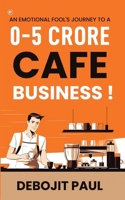 An Emotional Fool's Journey To A 0-5 Crore Cafe Business ! B0FHVVK51H Book Cover