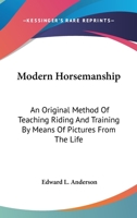 Modern Horsemanship: An Original Method Of Teaching Riding And Training By Means Of Pictures From The Life 0548478562 Book Cover