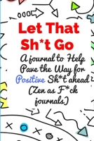Let That Sh*t Go: A Journal to Help Pave the Way for Positive Sh*t Ahead (Zen as F*ck Journals) 1657185931 Book Cover