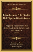 Introduzione Allo Studio Del Digesto Giustinianeo: Regole E Notizie Per L'Uso Delle Pandette Nella Scienza E Nella Pratica (1887) 1168442524 Book Cover