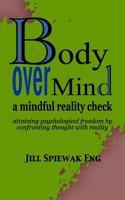 Body Over Mind: A Mindful Reality Check, attaining psychological freedom by confronting thought with reality 1492776408 Book Cover