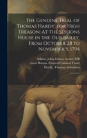 The Genuine Trial of Thomas Hardy, for High Treason: At the Sessions House in the Old Bailey, From October 28 to November 5, 1794: 1 1022219308 Book Cover