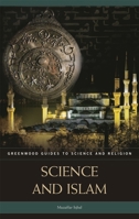 Science and Islam (Greenwood Guides to Science and Religion) 0313335761 Book Cover