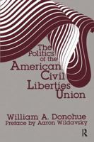 The Politics of the American Civil Liberties Union 1138537624 Book Cover