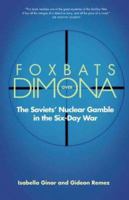 Foxbats Over Dimona: The Soviets' Nuclear Gamble in the Six-Day War 0300123175 Book Cover