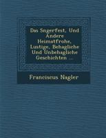 Das S Ngerfest, Und Andere Heimatfrohe, Lustige, Behagliche Und Unbehagliche Geschichten ... 1288162642 Book Cover