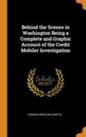 Behind the Scenes in Washington: Being a complete and graphic Account of the Credit Mobilier Investigation 1163125288 Book Cover