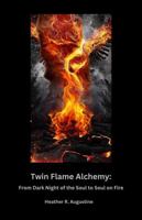 Twin Flame Alchemy: From Dark Night of the Soul to Soul on Fire B0DRJW2N7K Book Cover