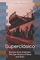 Superclásico: Buenos Aires Explodes, The Epic Rivalry of Boca and River B0FHHDX9T9 Book Cover